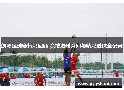 朗溪足球赛精彩回顾 竞技激烈瞬间与精彩进球全记录